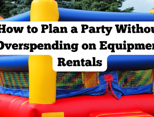 How to Plan a Party Without Overspending on Equipment Rentals